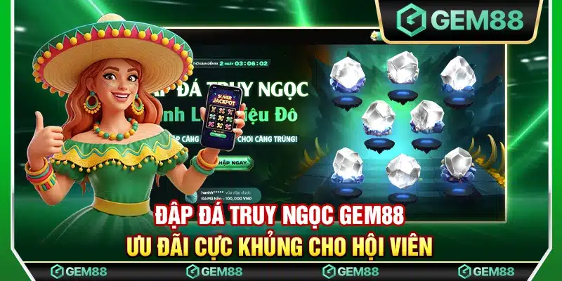 Đập đá truy ngọc Gem88 – Ưu đãi cực khủng cho hội viên