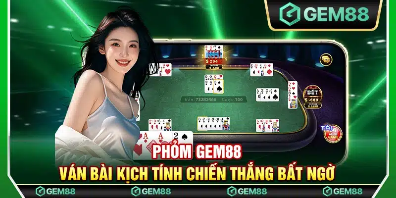 Phỏm Gem88 - Ván bài kịch tính chiến thắng bất ngờ