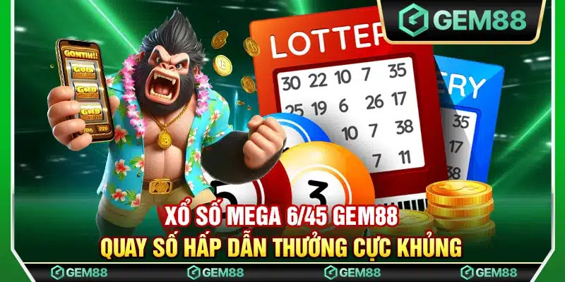 Xổ số Mega 6/45 Gem88 – Quay số hấp dẫn thưởng cực khủng