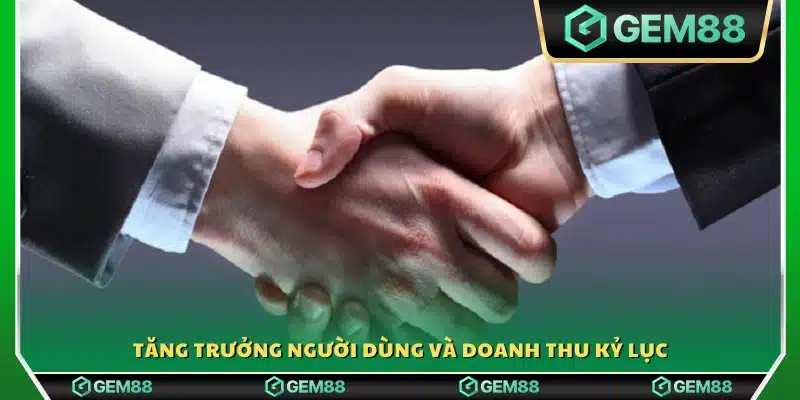 Bùng nổ số lượng người dùng và doanh thu vượt trội