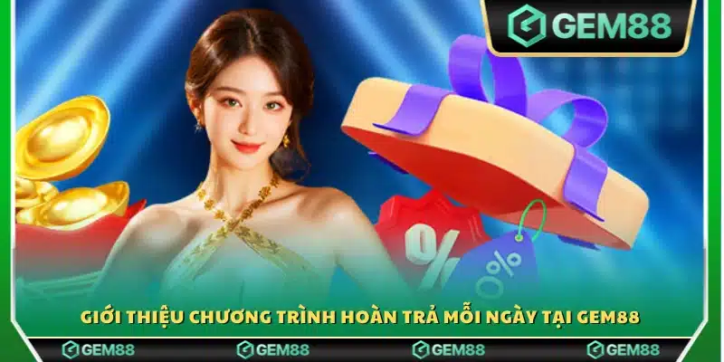 Sơ lược ưu đãi hoàn tiền hàng ngày tại Gem88