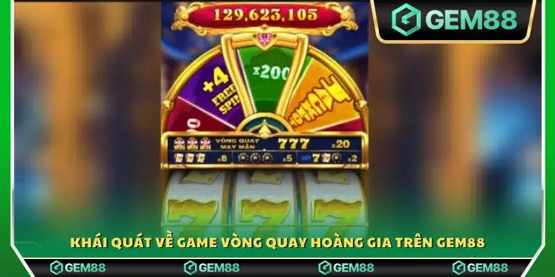 Tổng quan về trò chơi vòng quay hoàng gia tại Gem88