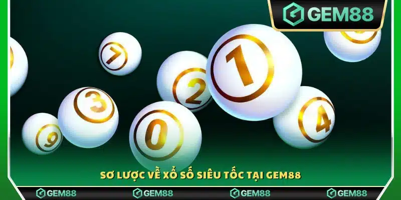 Đôi nét về hình thức xổ số siêu tốc tại Gem88